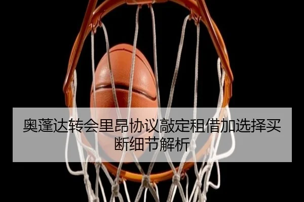 奥蓬达转会里昂协议敲定租借加选择买断细节解析